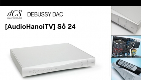 AudioHaNoiTV số 24: Đánh giá  bộ giải mã dCS Debussy DAC