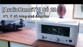 AudioHaNoiTV số 22: Đánh giá ampli là VTL IT 85