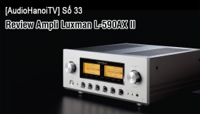 [AudioHanoiTV] Số 33: Review Ampli Luxman L 590AX II