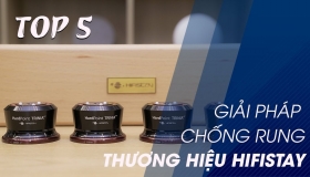 Top 5 giải pháp chống rung hoàn hảo của thương hiệu Hifistay đáng sở hữu năm 2022