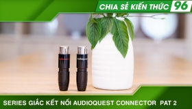 Series giắc kết nối AudioQuest Connector mang trọn vẹn tinh hoa công nghệ 2 | Chia sẻ kiến thức 96