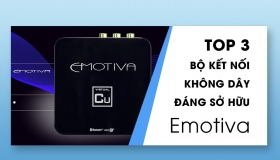 Top 3 bộ kết nối không dây đáng sở hữu nhất năm 2022 của thương hiệu Emotiva