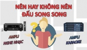Nên hay không nên đấu song song ampli nghe nhạc và karaoke | Chia sẻ kiến thức 107