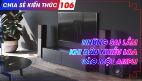 Những sai lầm khi đấu nhiều loa vào một ampli | Chia sẻ kiến thức 106