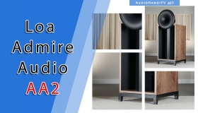 Loa Admire Audio AA2 đưa chất âm Tây Ban Nha thăng hoa cảm xúc | AudioHanoiTV 427